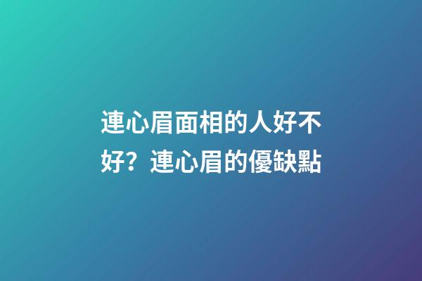 連心眉面相的人好不好？連心眉的優缺點