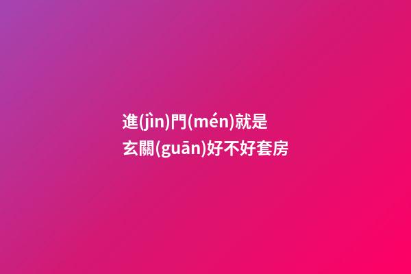進(jìn)門(mén)就是玄關(guān)好不好套房