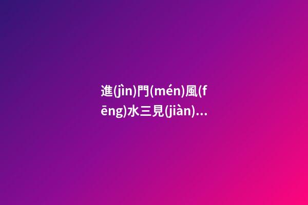 進(jìn)門(mén)風(fēng)水三見(jiàn)三不見(jiàn)，不要讓人一進(jìn)你家門(mén)就挑出了毛病