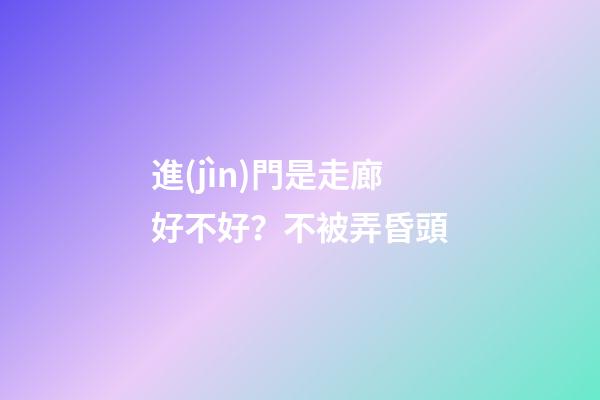 進(jìn)門是走廊好不好？不被弄昏頭