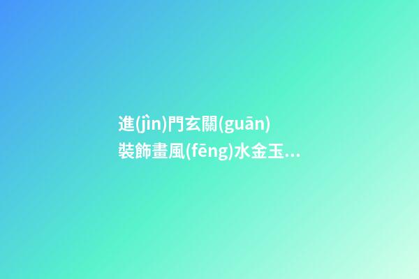 進(jìn)門玄關(guān)裝飾畫風(fēng)水金玉滿堂