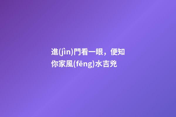 進(jìn)門看一眼，便知你家風(fēng)水吉兇