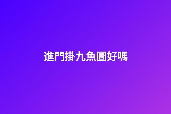 進門掛九魚圖好嗎
