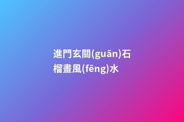 進門玄關(guān)石榴畫風(fēng)水