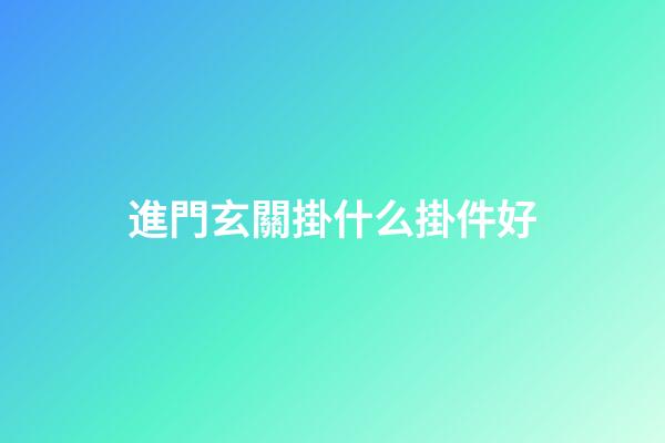 進門玄關掛什么掛件好