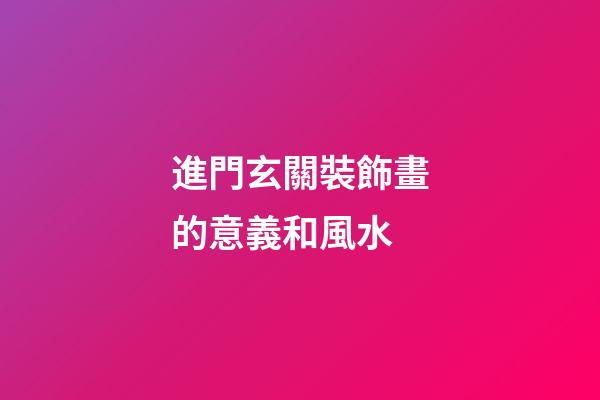 進門玄關裝飾畫的意義和風水