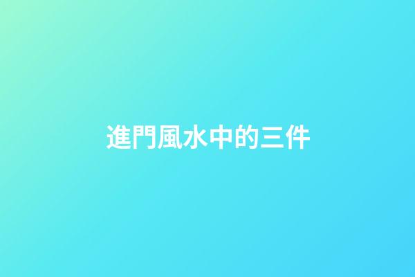 進門風水中的三件