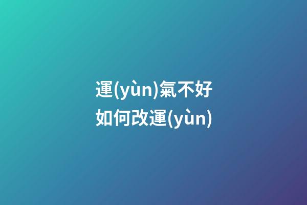 運(yùn)氣不好如何改運(yùn)