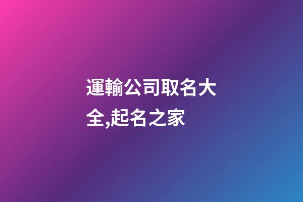 運輸公司取名大全,起名之家-第1張-公司起名-玄機派