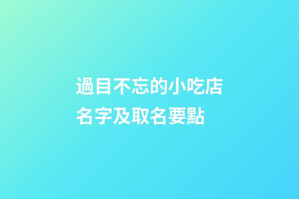 過目不忘的小吃店名字及取名要點-第1張-店鋪起名-玄機派