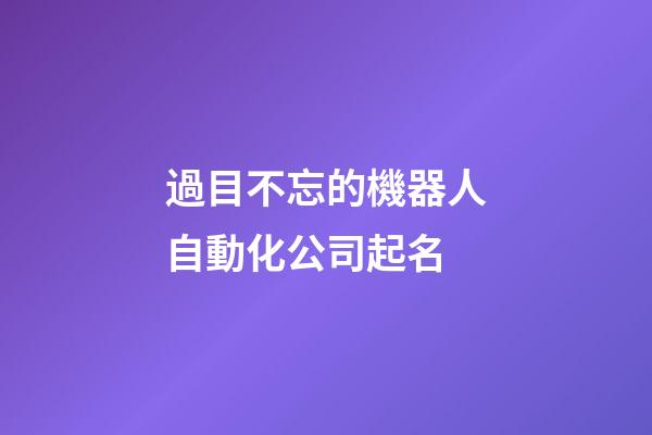 過目不忘的機器人自動化公司起名-第1張-公司起名-玄機派