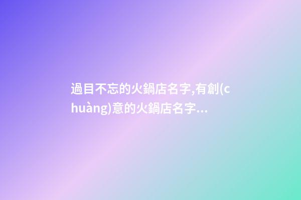過目不忘的火鍋店名字,有創(chuàng)意的火鍋店名字,起名之家-第1張-店鋪起名-玄機派