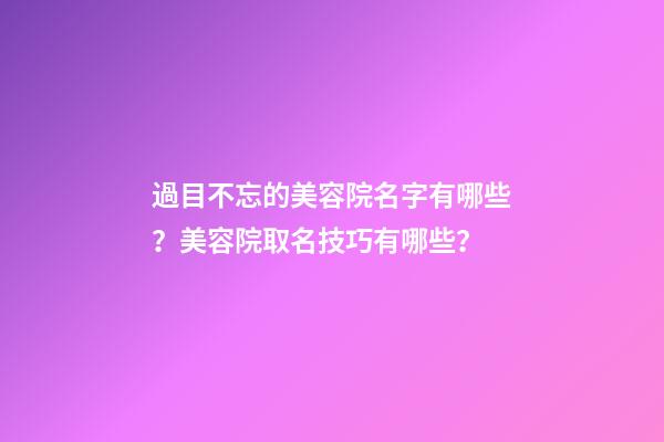 過目不忘的美容院名字有哪些？美容院取名技巧有哪些？-第1張-店鋪起名-玄機派