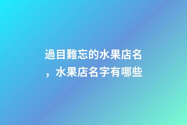 過目難忘的水果店名，水果店名字有哪些-第1張-店鋪起名-玄機派
