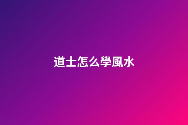 道士怎么學風水