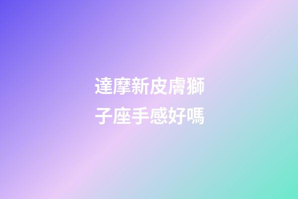 達摩新皮膚獅子座手感好嗎
