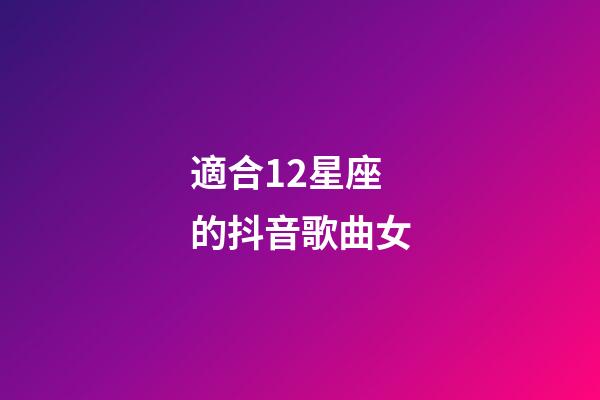 適合12星座的抖音歌曲女-第1張-星座運勢-玄機派