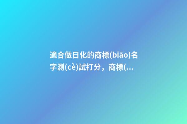 適合做日化的商標(biāo)名字測(cè)試打分，商標(biāo)起名有什么好名字推薦？