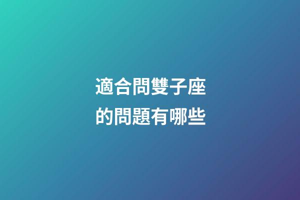 適合問雙子座的問題有哪些-第1張-星座運勢-玄機派