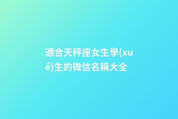 適合天秤座女生學(xué)生的微信名稱大全-第1張-星座運(yùn)勢(shì)-玄機(jī)派