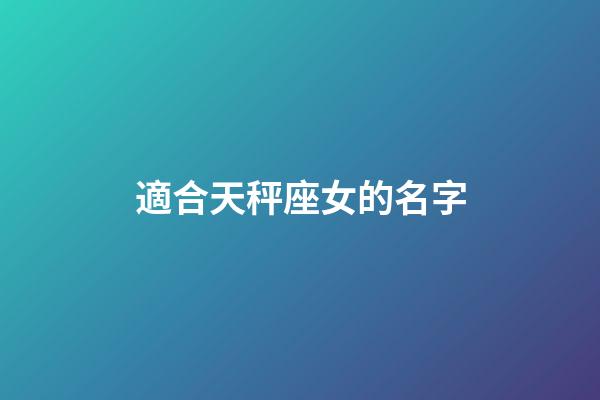 適合天秤座女的名字-第1張-星座運勢-玄機派