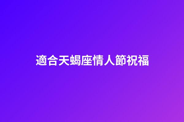 適合天蝎座情人節祝福-第1張-星座運勢-玄機派