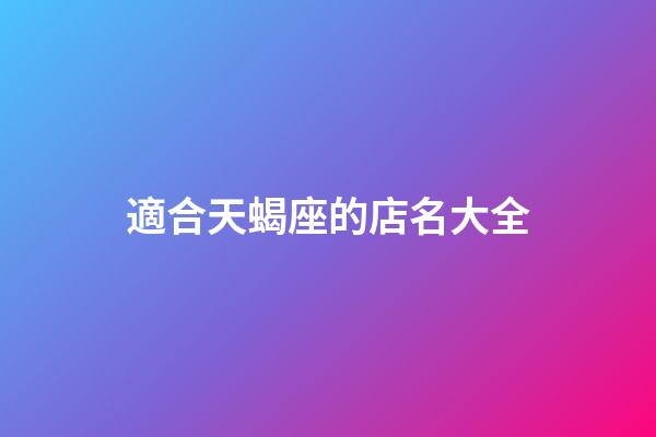 適合天蝎座的店名大全