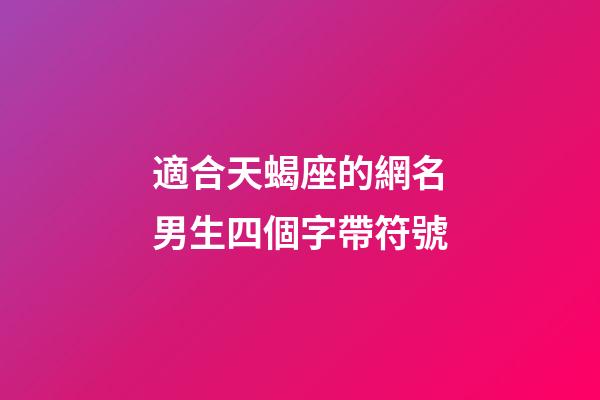 適合天蝎座的網名男生四個字帶符號