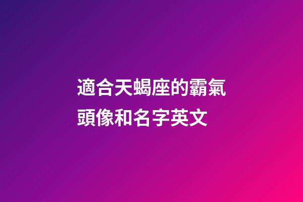 適合天蝎座的霸氣頭像和名字英文-第1張-星座運勢-玄機派