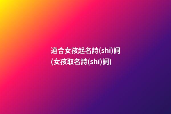 適合女孩起名詩(shī)詞(女孩取名詩(shī)詞)