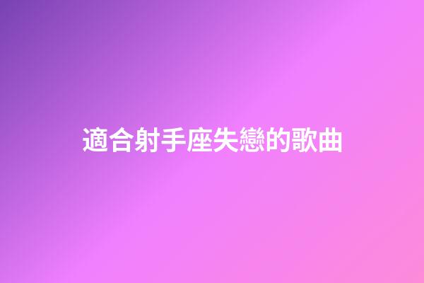 適合射手座失戀的歌曲-第1張-星座運勢-玄機派