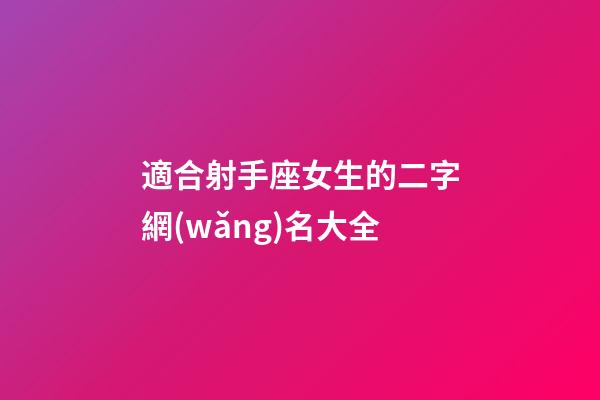 適合射手座女生的二字網(wǎng)名大全