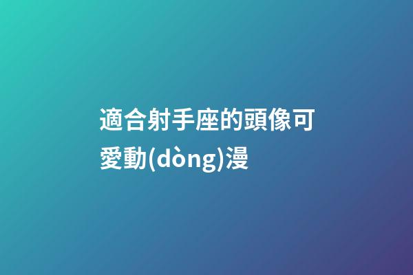 適合射手座的頭像可愛動(dòng)漫-第1張-星座運(yùn)勢-玄機(jī)派