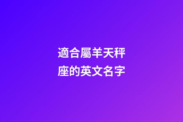適合屬羊天秤座的英文名字-第1張-星座運(yùn)勢(shì)-玄機(jī)派