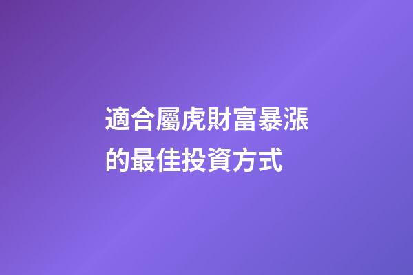 適合屬虎財富暴漲的最佳投資方式