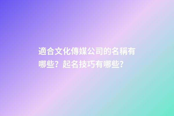 適合文化傳媒公司的名稱有哪些？起名技巧有哪些？-第1張-公司起名-玄機派