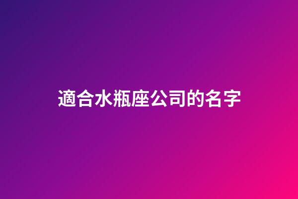 適合水瓶座公司的名字-第1張-星座運勢-玄機派