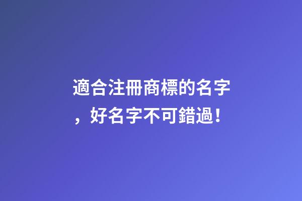 適合注冊商標的名字，好名字不可錯過！