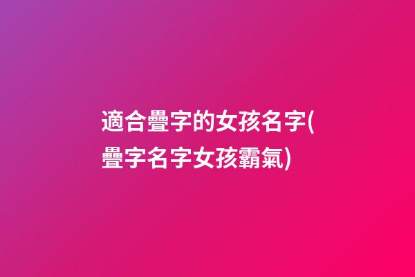 適合疊字的女孩名字(疊字名字女孩霸氣)