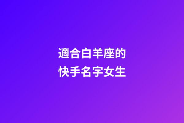 適合白羊座的快手名字女生-第1張-星座運勢-玄機派