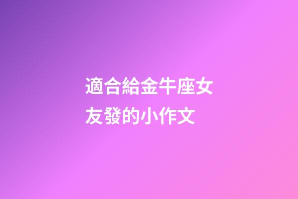 適合給金牛座女友發的小作文-第1張-星座運勢-玄機派