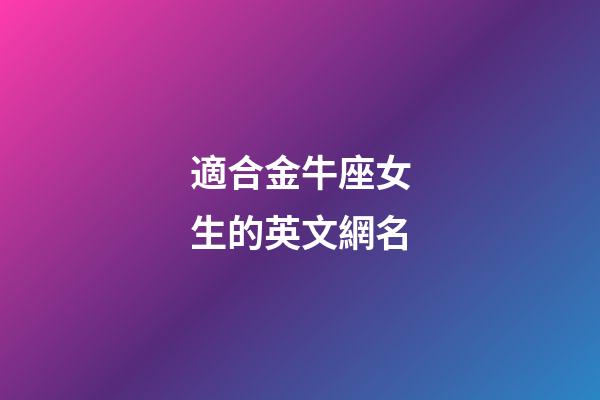 適合金牛座女生的英文網名-第1張-星座運勢-玄機派
