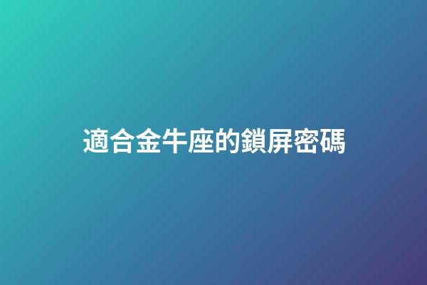 適合金牛座的鎖屏密碼-第1張-星座運勢-玄機派