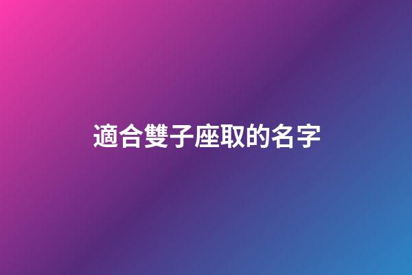 適合雙子座取的名字-第1張-星座運勢-玄機派