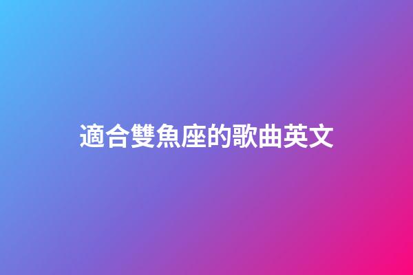 適合雙魚座的歌曲英文-第1張-星座運勢-玄機派