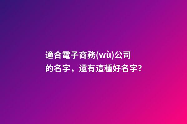 適合電子商務(wù)公司的名字，還有這種好名字？