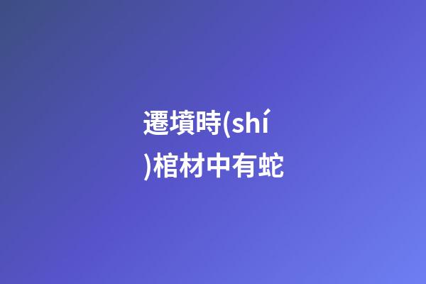 遷墳時(shí)棺材中有蛇