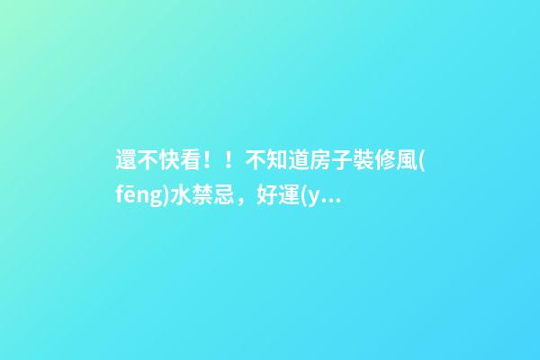 還不快看！！不知道房子裝修風(fēng)水禁忌，好運(yùn)氣都要繞著你走