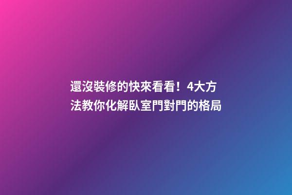 還沒裝修的快來看看！4大方法教你化解臥室門對門的格局