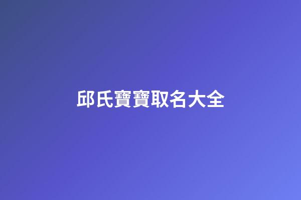 邱氏寶寶取名大全(邱氏起名字)-第1張-寶寶起名-玄機派